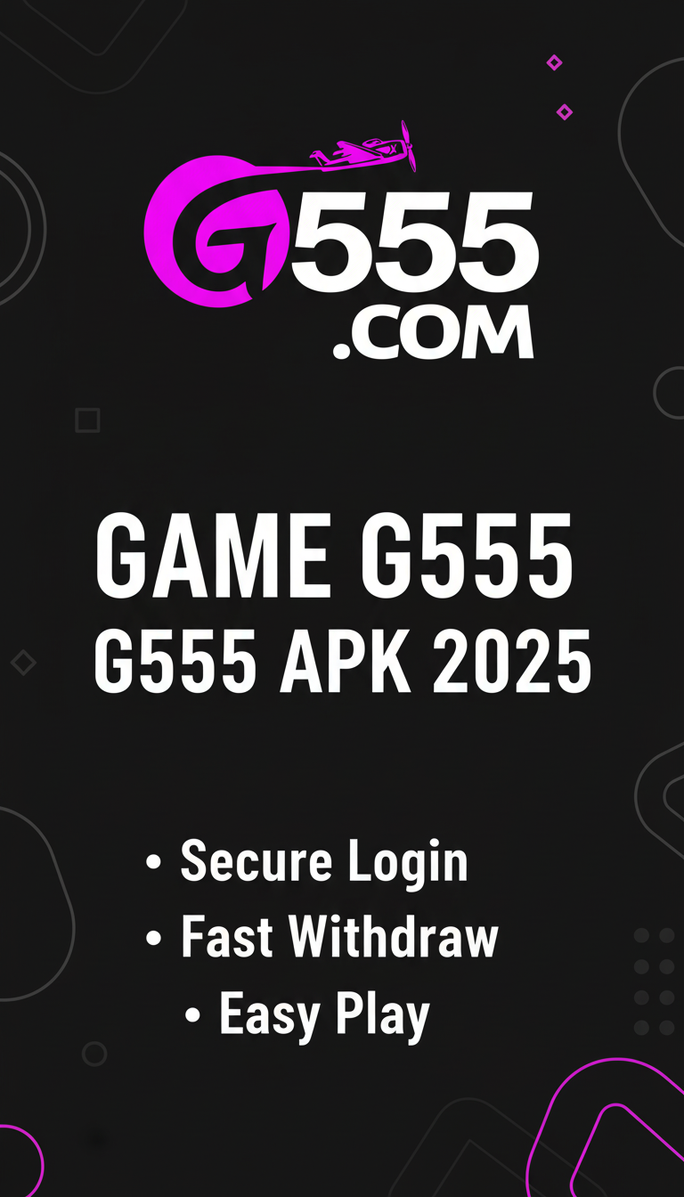 G555 APK 2025 – Secure Login, Fast Withdraw, Easy Play
